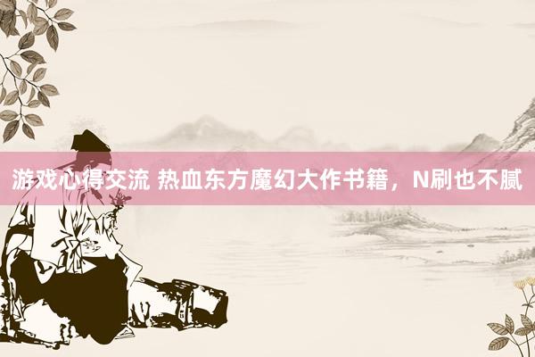 游戏心得交流 热血东方魔幻大作书籍，N刷也不腻