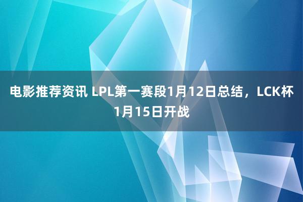 电影推荐资讯 LPL第一赛段1月12日总结，LCK杯1月15日开战