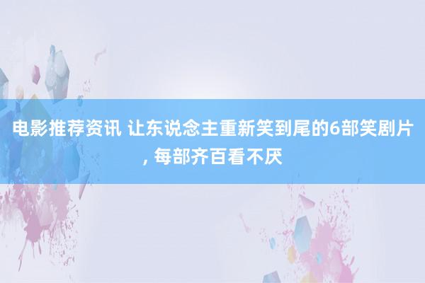 电影推荐资讯 让东说念主重新笑到尾的6部笑剧片, 每部齐百看不厌