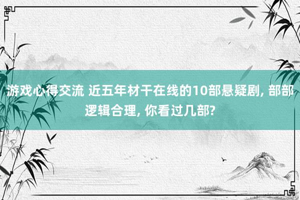 游戏心得交流 近五年材干在线的10部悬疑剧, 部部逻辑合理, 你看过几部?