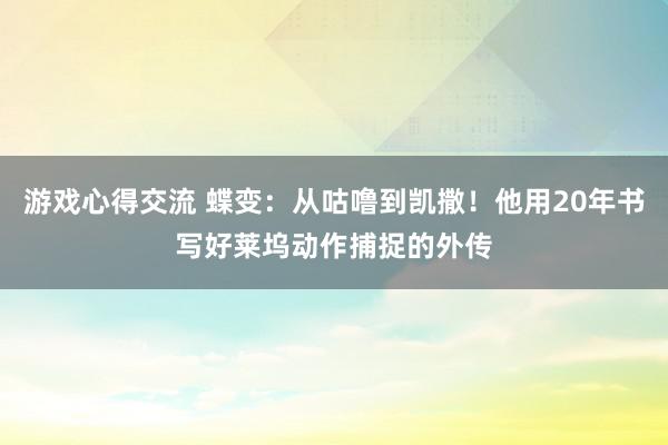 游戏心得交流 蝶变：从咕噜到凯撒！他用20年书写好莱坞动作捕捉的外传