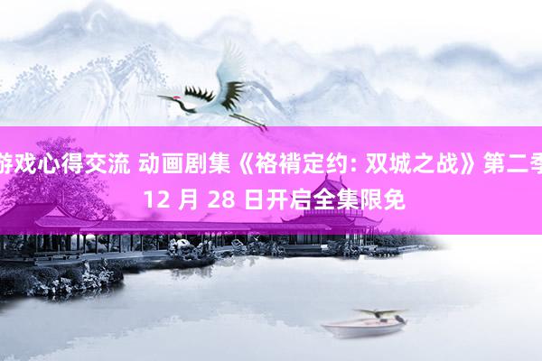 游戏心得交流 动画剧集《袼褙定约: 双城之战》第二季 12 月 28 日开启全集限免