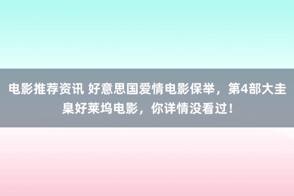 电影推荐资讯 好意思国爱情电影保举，第4部大圭臬好莱坞电影，你详情没看过！