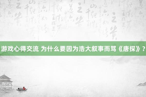 游戏心得交流 为什么要因为浩大叙事而骂《唐探》？